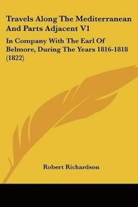 bokomslag Travels Along The Mediterranean And Parts Adjacent V1: In Company With The Earl Of Belmore, During The Years 1816-1818 (1822)