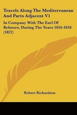 Travels Along The Mediterranean And Parts Adjacent V1: In Company With The Earl Of Belmore, During The Years 1816-1818 (1822) 1