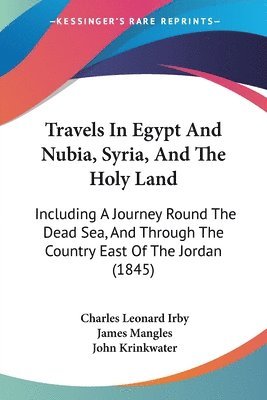 bokomslag Travels In Egypt And Nubia, Syria, And The Holy Land: Including A Journey Round The Dead Sea, And Through The Country East Of The Jordan (1845)