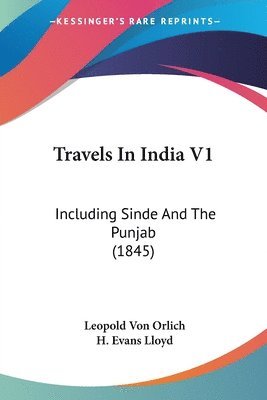 Travels In India V1: Including Sinde And The Punjab (1845) 1