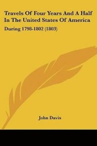 bokomslag Travels Of Four Years And A Half In The United States Of America: During 1798-1802 (1803)