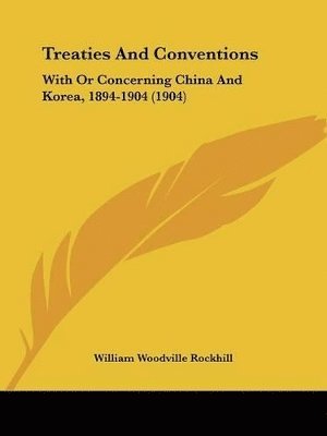 bokomslag Treaties and Conventions: With or Concerning China and Korea, 1894-1904 (1904)