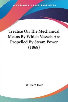 William Hale - Treatise On The Mechanical Means By Which Vessels Are Propelled By Steam Power (1868), Häftad