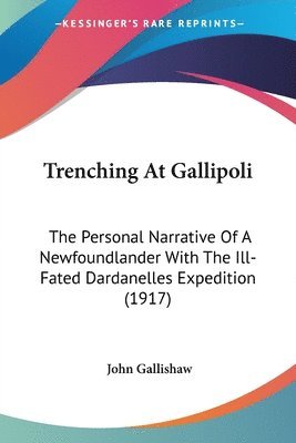 bokomslag Trenching at Gallipoli: The Personal Narrative of a Newfoundlander with the Ill-Fated Dardanelles Expedition (1917)