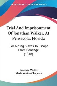 bokomslag Trial And Imprisonment Of Jonathan Walker, At Pensacola, Florida