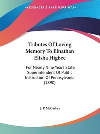 bokomslag Tributes of Loving Memory to Elnathan Elisha Higbee: For Nearly Nine Years State Superintendent of Public Instruction of Pennsylvania (1890)