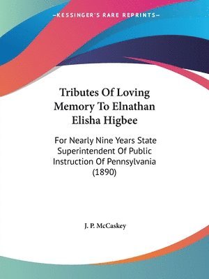 bokomslag Tributes of Loving Memory to Elnathan Elisha Higbee: For Nearly Nine Years State Superintendent of Public Instruction of Pennsylvania (1890)