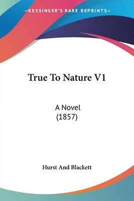 True To Nature V1: A Novel (1857) 1