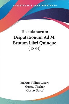 Tusculanarum Disputationum Ad M. Brutum Libri Quinque (1884) 1