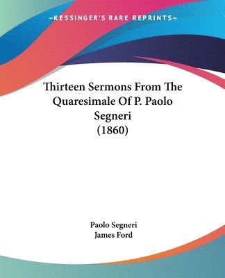 Thirteen Sermons From The Quaresimale Of P. Paolo Segneri (1860) 1