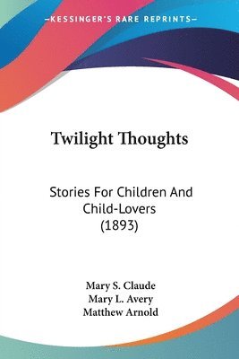 Twilight Thoughts: Stories for Children and Child-Lovers (1893) 1