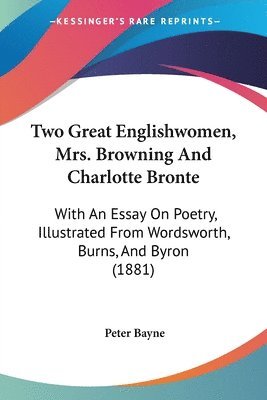 Peter Bayne - Two Great Englishwomen, Mrs. Browning And Charlotte Bronte, Häftad
