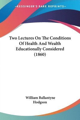 William Ballantyne Hodgson - Two Lectures On The Conditions Of Health And Wealth Educationally Considered (1860), Häftad