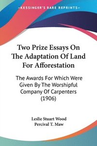 bokomslag Two Prize Essays on the Adaptation of Land for Afforestation: The Awards for Which Were Given by the Worshipful Company of Carpenters (1906)