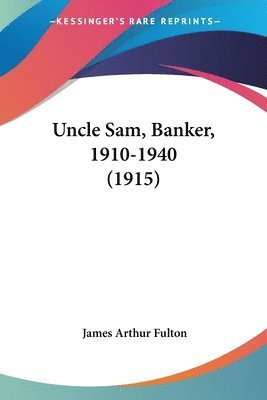 bokomslag Uncle Sam, Banker, 1910-1940 (1915)