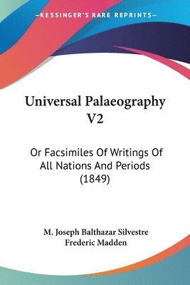 Universal Palaeography V2: Or Facsimiles Of Writings Of All Nations And Periods (1849) 1