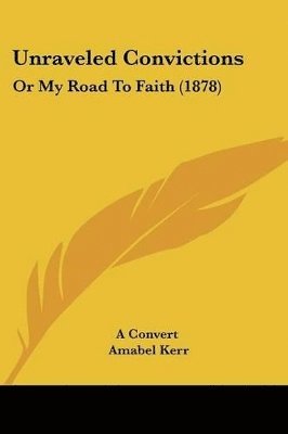 bokomslag Unraveled Convictions: Or My Road to Faith (1878)