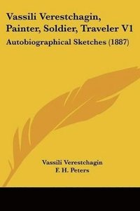 bokomslag Vassili Verestchagin, Painter, Soldier, Traveler V1: Autobiographical Sketches (1887)
