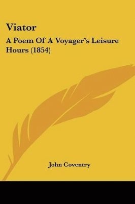 bokomslag Viator: A Poem Of A Voyager's Leisure Hours (1854)