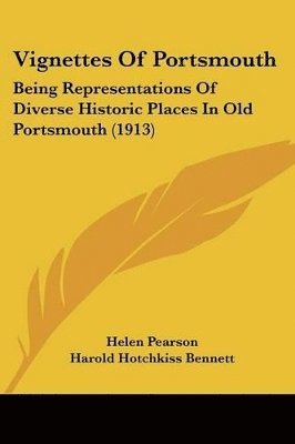 Vignettes of Portsmouth: Being Representations of Diverse Historic Places in Old Portsmouth (1913) 1