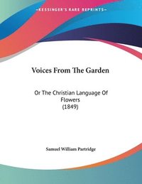 bokomslag Voices from the Garden: Or the Christian Language of Flowers (1849)