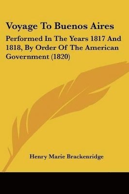 bokomslag Voyage To Buenos Aires: Performed In The Years 1817 And 1818, By Order Of The American Government (1820)