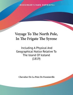 bokomslag Voyage to the North Pole, in the Frigate the Syrene: Including a Physical and Geographical Notice Relative to the Island of Iceland (1819)