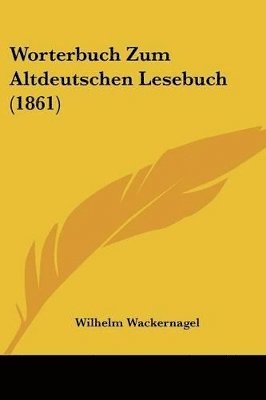Wilhelm Wackernagel - Worterbuch Zum Altdeutschen Lesebuch (1861), Häftad