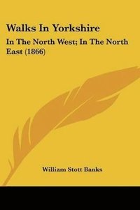 bokomslag Walks In Yorkshire: In The North West; In The North East (1866)