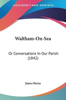 bokomslag Waltham-On-sea: Or Conversations In Our Parish (1842)