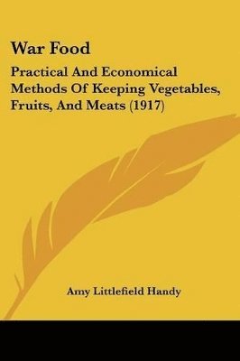 bokomslag War Food: Practical and Economical Methods of Keeping Vegetables, Fruits, and Meats (1917)