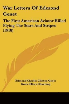 War Letters of Edmond Genet: The First American Aviator Killed Flying the Stars and Stripes (1918) 1