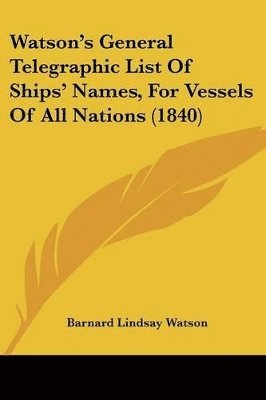 bokomslag Watson's General Telegraphic List Of Ships' Names, For Vessels Of All Nations (1840)