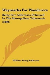 bokomslag Waymarks for Wanderers: Being Five Addresses Delivered in the Metropolitan Tabernacle (1880)