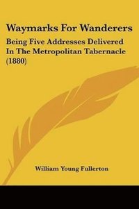 bokomslag Waymarks for Wanderers: Being Five Addresses Delivered in the Metropolitan Tabernacle (1880)