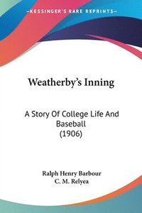 bokomslag Weatherby's Inning: A Story of College Life and Baseball (1906)