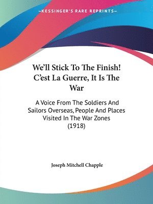 bokomslag We'll Stick to the Finish! C'Est La Guerre, It Is the War: A Voice from the Soldiers and Sailors Overseas, People and Places Visited in the War Zones