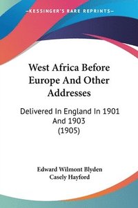 bokomslag West Africa Before Europe and Other Addresses: Delivered in England in 1901 and 1903 (1905)