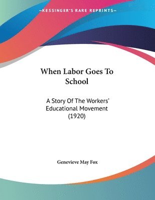 When Labor Goes to School: A Story of the Workers' Educational Movement (1920) 1