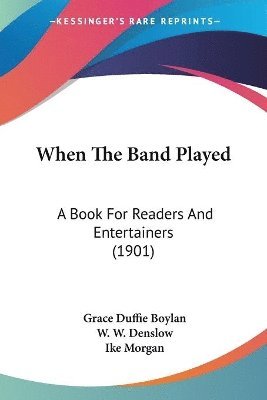 bokomslag When the Band Played: A Book for Readers and Entertainers (1901)