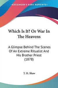 bokomslag Which Is It? or War in the Heavens: A Glimpse Behind the Scenes of an Extreme Ritualist and His Brother Priest (1878)