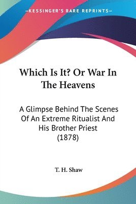 bokomslag Which Is It? or War in the Heavens: A Glimpse Behind the Scenes of an Extreme Ritualist and His Brother Priest (1878)