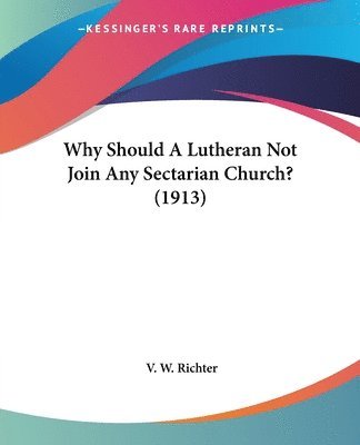 bokomslag Why Should a Lutheran Not Join Any Sectarian Church? (1913)