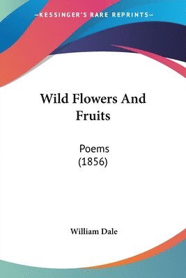 Wild Flowers And Fruits: Poems (1856) 1