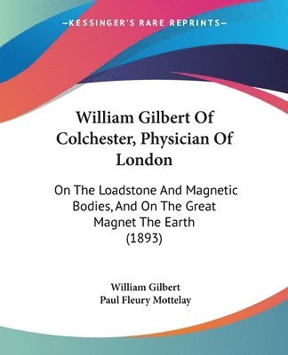 William Gilbert Of Colchester, Physician Of London