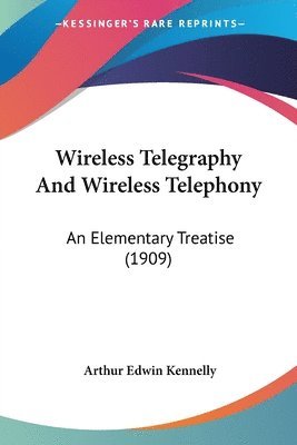 Arthur Edwin Kennelly - Wireless Telegraphy And Wireless Telephony, Häftad