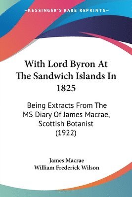bokomslag With Lord Byron at the Sandwich Islands in 1825: Being Extracts from the MS Diary of James MacRae, Scottish Botanist (1922)