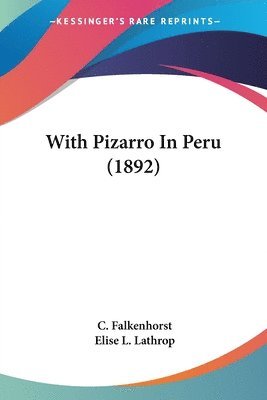 C Falkenhorst, Elise L Lathrop - With Pizarro In Peru (1892), Häftad