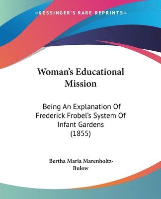 bokomslag Woman's Educational Mission: Being An Explanation Of Frederick Frobel's System Of Infant Gardens (1855)
