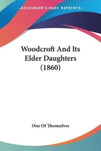 bokomslag Woodcroft And Its Elder Daughters (1860)